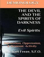 The Devil and the Spirits of Darkness: Evil Spirits: Infestation, Oppression, & Demonic Activity (The Demonology Series #6) 1523912510 Book Cover