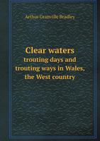 Clear Waters: Trouting Days and Trouting Ways in Wales, the West Country, and the Scottish Borderland 0526649151 Book Cover