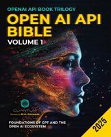 Open AI API Bible Volume 1: Foundations of GPT and the OpenAI Ecosystem: From First API Call to Prompt Engineering and Multi-Turn Conversations. ChatGPT and Python (OpenAI API Book Trilogy) B0F67HXKR5 Book Cover