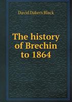 The History of Brechin to 1864 1241316341 Book Cover