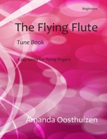 The Flying Flute Tune Book: 102 Easy Tunes, Games and Puzzles. Based on Note Groups, a Fresh, Fun Way to Learn and Improve for Beginner Flautists. 1484889754 Book Cover