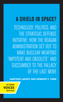A Shield in Space? Technology, Politics, and the Strategic Defense Initiative (Global Conflict and Cooperation, No 1) 0520328051 Book Cover