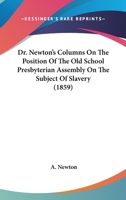 Dr. Newton's Columns On The Position Of The Old School Presbyterian Assembly On The Subject Of Slavery 1104119226 Book Cover