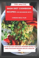 The Special DASH DIET COOKBOOK RECIPES for Beginners with 6-weeks meal plan Subtitle: Day: Day to day easy and Heart Nourishing Recipes to Lower blood pressure and live a Healthy life B0CV3WHZV9 Book Cover