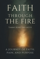 Faith Through The Fire: A Journey of Faith, Pain, and Purpose B0F7FWG2NM Book Cover