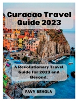 Curacao Travel Guide 2023: A Revolutionary Travel Guide for 2023 and Beyond. B0C9SDGLZB Book Cover
