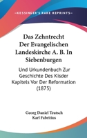 Das Zehntrecht Der Evangelischen Landeskirche A. B. In Siebenburgen: Und Urkundenbuch Zur Geschichte Des Kisder Kapitels Vor Der Reformation (1875) 1160380767 Book Cover