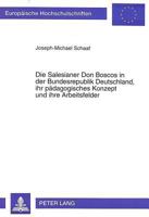 Die Salesianer Don Boscos in Der Bundesrepublik Deutschland, Ihr Paedagogisches Konzept Und Ihre Arbeitsfelder: Eine Pastoraltheologische, Religionspa 3631493363 Book Cover