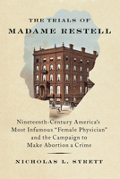 The Trials of Madame Restell: Nineteenth-Century America’s Most Infamous Female Physician and the Campaign to Make Abortion a Crime 1620977451 Book Cover