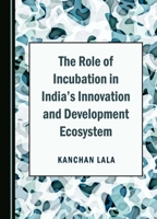 The Role of Incubation in India's Innovation and Development Ecosystem 1527551040 Book Cover