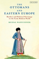 The Ottomans and Eastern Europe: Borders and Political Patronage in the Early Modern World 0755638530 Book Cover