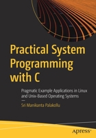 Practical Systems Programming with C: Pragmatic Example Applications in Linux and Other Operating Systems 1484263200 Book Cover