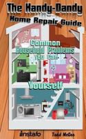 The Handy-Dandy Home Repair Guide: Common Household Problems You Can Fix Yourself 1548366617 Book Cover