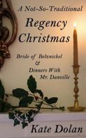 A Not-So-Traditional Regency Christmas: Bride of Belznickel & Dinners with Mr. Danville 151919238X Book Cover