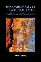 Dead Words: What I Meant to Tell You: Trials Through Shame, Survival, and Becoming B0GJZY9Z5L Book Cover