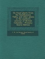 On fossil plants from the Similkameen Valley and other places in the southern interior of British Columbia 1293708542 Book Cover