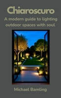 Chiaroscuro - A modern guide to lighting outdoor spaces with soul: A designer's guide to the emotional power of outdoor lighting B0FBJKRKC5 Book Cover