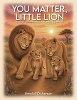 You Matter, Little Lion: A Sibling's Journey of Feelings, Faith, and Finding Her Place B0H8ZZQ8MJ Book Cover
