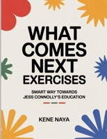 What Comes Next Exercises: Smart Way Towards Jess Connolly’s Education B0FT3VVSXW Book Cover