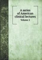 A Series of American Clinical Lectures Volume 2 5518795998 Book Cover