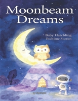 Moonbeam Dreams: Cozy & Imagination (Stories for Baby Hatchling) B0H4GTQWCW Book Cover