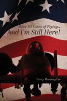 Over 50 Years of Flying...And I'm Still Here! 1649904460 Book Cover