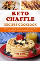 Keto Chaffle Recipes Cookbook: Guide to Making Delicious Low-Carb Waffles for Weight Loss and Healthy Living B08WYG54KP Book Cover