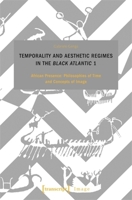 Temporality and Aesthetic Regimes in the ›Black Atlantic‹ 1: African Presence: Philosophies of Time and Concepts of Image 3837671321 Book Cover