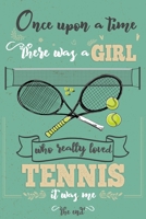 Once Upon A Time There Was A Girl Who Really Loved Tennis It was Me The End: Lined Journal For Girls & Women ; Notebook and Diary to Write ; Pages of Ruled Lined & Blank Paper / 6"x9" 110 pages 165004402X Book Cover