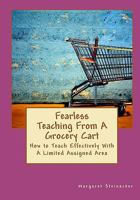 Fearless Teaching from a Grocery Cart: How to Teach Effectively with a Limited Assigned Area 0984134328 Book Cover