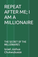 Repeat After Me; I Am a Millionaire: The Secret of the Millionaires B0BMZP8ZK1 Book Cover