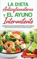 La Dieta Antiinflamatoria Y El Ayuno Intermitente: Una Gu�a Pr�ctica Y F�cil Para Perder Peso R�pidamente Y Curar El Cuerpo Con Una Vida Sana Para Mejorar La Salud Mental Y La Esperanza De Vida 1802173226 Book Cover
