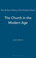 The Church in the Modern Age: The I.B.Tauris History of the Christian Church (The I.B. Tauris History of the Christian Church) 1845113179 Book Cover