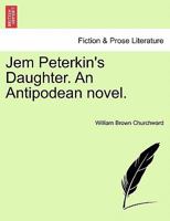 Jem Peterkin's Daughter. an Antipodean Novel. 1240881584 Book Cover
