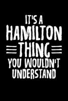 It's A Hamilton Thing You Wouldn't Understand: Funny It's A Hamilton Thing, You Wouldn't Understand Blank Composition Notebook for Journaling & Writing (120 Lined Pages, 6" x 9") 1670410315 Book Cover
