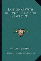 Last Links With Byron, Shelley, and Keats 1019194677 Book Cover