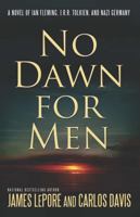 No Dawn for Men: A Novel of Ian Fleming, JRR Tolkien, and Nazi Germany 1611882974 Book Cover