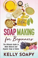 Soap Making for Beginners: The Ultimate Guide to Make Natural and Organic Soap at Home B08BRN36C1 Book Cover