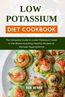 Low Potassium Diet Cookbook: The Complete Guide to Lower Pottasium Level in the Blood Including Healthy Recipes to Manage Hyperkalemia B092H95PK9 Book Cover