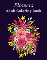 Flowers Adult Coloring Book: An Adult And Older Children Coloring Book Featuring Beautiful Flowers, Bouquets, Vases, Spring, Bunches, And a Variety of ... Coloring Pages For Seniors, And Beginners. B092XGRQ8Y Book Cover