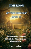 "Time Room&Time Gardens" Part III B0H1K7B8MB Book Cover