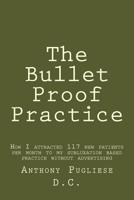 The Bullet Proof Practice: The Painless Way To Build a Monster Chiropractic Practice 150879362X Book Cover