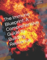 The Immune Blueprint: A Comprehensive Guide to Building Resilience B0DW4HPBSV Book Cover
