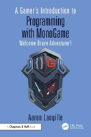 A Gamer's Introduction to Programming with MonoGame: Welcome Brave Adventurer! 103274538X Book Cover