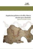 Arquitectura Palatina en Sevilla y Murcia durante época almohade 8483446081 Book Cover