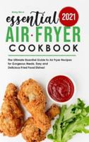 Essential Air Fryer Cookbook 2021: The Ultimate Essential Guide to Air Fryer Recipes for Gorgeous Meals. Easy and Delicious Fried Food Dishes! 1801838380 Book Cover