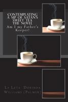 Contemplating a Sip of Satan's Sweet Tea The Novel: Am I my Father's Keeper? 154672060X Book Cover