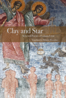 Clay and Star: Selected Poems of Liliana Ursu: Selected Poems of Liliana Ursu Translated by Mihaela Moscaliuc 0999753436 Book Cover