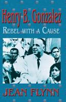 Henry B. Gonzales: Rebel with a Cause 1681790718 Book Cover
