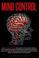 Mind Control: An Advanced guide on how to influence people with manipulation techniques & dark psychology. Learn the art of persuasion and read people tricks. Body language and nlp secrets. B0883X874P Book Cover